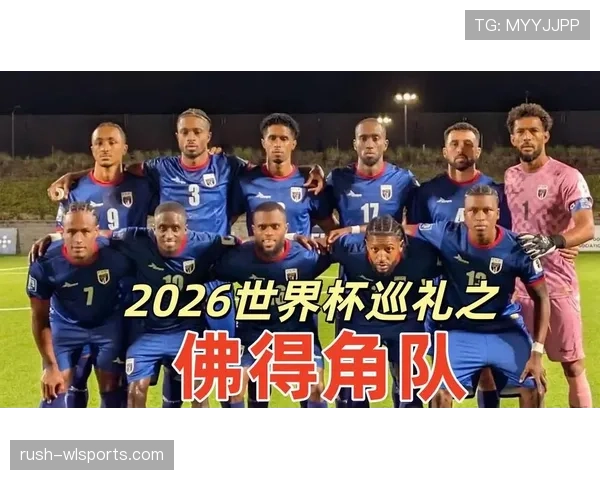 佛得角队冲击2026世界杯能否创造非洲黑马奇迹 佛得角队冲击2026世界杯能否创造非洲黑马奇迹